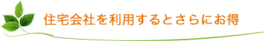 住宅会社を利用するとさらにお得