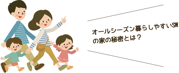 オールシーズン暮らしやすいSWの家の秘密とは?